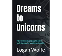 Dreams to Unicorns: How to launch, grow, and sell a tech startup, by a veteran founder.