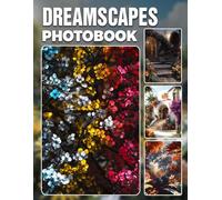 Dreamscapes Photo Book: Imaginative Landscape Photography Collection Evoking Fantasy Worlds And Surreal Scenes, Inspiring Creativity And Wanderlust For Artistic Souls