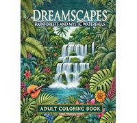 Dreamscapes: Rainforests and Mystic Waterfalls: A lush exploration of tropical jungles with cascading waterfalls and wildlife. (Dreamscapes: A Coloring Collection)