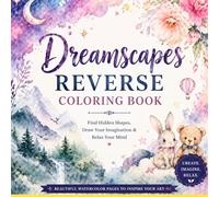 Dreamscapes Reverse Coloring Book: Find Hidden Shapes, Draw Your Imagination & Relax Your Mind with Dreamy Watercolor Pages