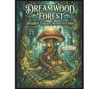 Dreamwood Forest: A Coloring Quest Through Hidden Fairy Dwellings for Ages 8-12: Journey Into Enchanted Woodland Realms, Screen-Free Fun for Older Kids