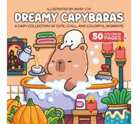 Dreamy Capybaras: A Capy Collection of Cute, Chill, and Colorful Moments