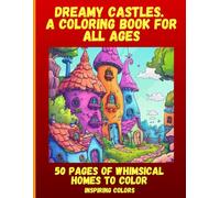 Dreamy Castles. A Coloring Book for All Ages: 50 Pages of Whimsical Homes to Color
