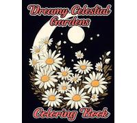 Dreamy Celestial Gardens Coloring Book: A Journey Through Cosmic Blooms and Starry Skies