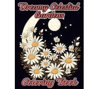 Dreamy Celestial Gardens Coloring Book: A Journey Through Cosmic Blooms and Starry Skies