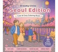 Dreamy Cities Seoul Edition: Cute Cozy Seoul Coloring Book for Adults and Teens with Rainy Korean Alleys, Cafés, Street Food and Healing Night Scenes
