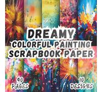 Dreamy Colorful Painting Scrapbook Paper: 10 Artistic Designs, 8.5 x 8.5 Inch Double-Sided, 40 Pages for Ephemera, Journaling, Crafting, Mixed Media And Scrapbooking