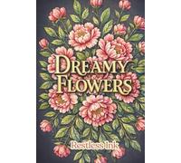 Dreamy Flowers: A Relaxing Adult Coloring Book Filled With Floral Art for Stress Relief, Mindfulness Relaxation, and Quiet Creative Escape: A ... Reduce Anxiety, and Support Mindful Coloring
