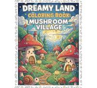 Dreamy Land Coloring Book for Kids - Fun and Whimsical Mushroom Village: Cute Mushroom Houses for Ages 4-8 - Magical, Whimsical, Easy, Fun, Relaxing Coloring Adventure