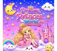 Dreamy Princess World: Cute Coloring Book with 40 Adorable Princess Adventures, Castles, Tea Parties, Magical Friends, and Fantasy Fun for Kids Ages 3-10