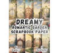 Dreamy Romantic Garden Scrapbook Paper: 10 Artistic Designs, 8.5 x 11 Inch Double-Sided, 40 Pages for Collage Art, Ephemera, Journaling, Paper Crafting, Mixed Media And Scrapbooking