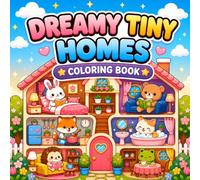 Dreamy Tiny Homes Coloring Book: Cute Animal Dollhouses, Cozy Rooms, Tiny House Interiors and Fun Coloring Pages for Kids
