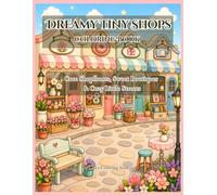 Dreamy Tiny Shops Coloring Book: Cute Shopfronts, Sweet Boutiques & Cozy Little Streets