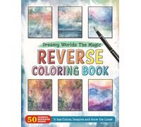 Dreamy Worlds The Magic Reverse Coloring Book: The Book Has the Colors, You Make the Lines