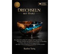Drechseln mit Harz: Der umfassende Leitfaden für Anfänger und Fortgeschrittene: Werkzeuge, Techniken und Schritt-für-Schritt-Projekte zur Herstellung ... wie Sie Ihr Handwerk in ein profitable...