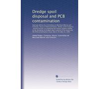 Dredge spoil disposal and PCB contamination: hearings before the Committee on Merchant Marine and Fisheries, House of Representatives, Ninety-sixth ... in the ocean and the PCB contamination...