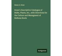 Dreer's Descriptive Catalogue of Bulbs, Plants, etc., with Directions for the Culture and Managment of Bulbous Roots