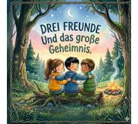 Drei Freunde und das große Geheimnis: Ein spannendes Abenteuer mit über 24 Seiten Text und Bildern über Mut, Freundschaft und das Rätsel des flüsternden Waldes