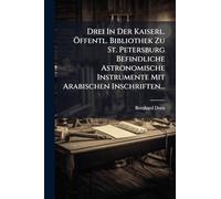 Drei In Der Kaiserl. Ã-ffentl. Bibliothek Zu St. Petersburg Befindliche Astronomische Instrumente Mit Arabischen Inschriften...