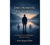 Drei Momente. Eine Wahrheit.: Ein Leben. Drei Entscheidungen. Eine letzte Chance.
