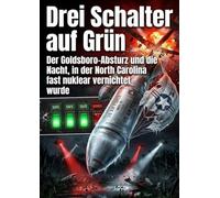 Drei Schalter auf Grün: Der Goldsboro-Absturz und die Nacht, in der North Carolina fast nuklear vernichtet wurde