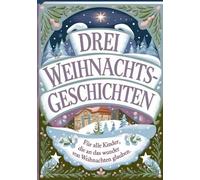 Drei Weihnachtsgeschichten: Für alle Kinder, die an den Zauber von Weihnachten glauben