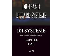 DREIBAND BILLARD SYSTEME - 101 SYSTEME - KAPITEL 1-2-3: Angewandte Praktische Systeme | 101 Systeme | 467 Seiten | 101 Systeme
