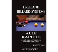 Dreiband Billard-Systeme - Alle Kapitel: Ein vollständiger Leitfaden für Dreiband-Billardsysteme - Von den Grundlagen bis zur Meisterschaft für Fortgeschrittene (DIE ANFÄNGERSERIE)