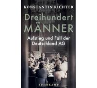 Dreihundert Männer: Aufstieg und Fall der Deutschland AG | Eine glänzend erzählte Geschichte der deutschen Wirtschaft