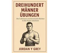 Dreihundert Männer Übungen: Die Lektionen von Konstantin Richter in die Praxis umsetzen