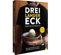 Dreiländereck: Das Kochbuch: Die junge Heimatküche zwischen Schwarzwald, Schweiz und Elsass. Das Beste aus drei Welten!