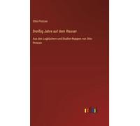 Dreißig Jahre auf dem Wasser: Aus den Logbüchern und Studien-Mappen von Otto Protzen