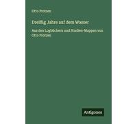 Dreißig Jahre auf dem Wasser: Aus den Logbüchern und Studien-Mappen von Otto Protzen