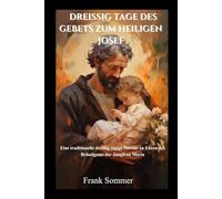 Dreißig Tage des Gebets zum heiligen Josef: Eine traditionelle dreißig tägige Novene zu Ehren des Bräutigams der Jungfrau Maria (United in Prayer: Catholic Novenas Across Languages)