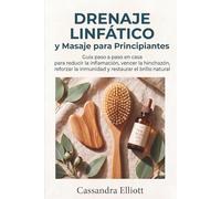 Drenaje Linfático Y Masaje Para Principiantes: Guía paso a paso para hacer en casa: reduce la inflamación, combate la hinchazón, fortalece el sistema inmunológico y restaura tu luminosidad natural