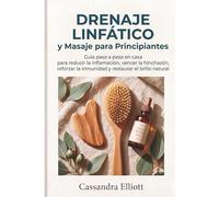 Drenaje Linfático Y Masaje Para Principiantes: Guía paso a paso para hacer en casa: reduce la inflamación, combate la hinchazón, fortalece el sistema inmunológico y restaura tu luminosidad natural