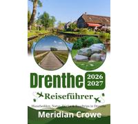 Drenthe Reiseführer 2026/2027: Der praktische Reiseguide zu Hunebedden, Nationalparks, Fahrradtouren, Wandern, Sehenswürdigkeiten, Dörfern und Roadtrips in Drenthe (Niederlande)