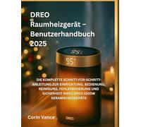 DREO Raumheizgerät - Benutzerhandbuch 2025: DIE KOMPLETTE SCHRITT-FÜR-SCHRITT-ANLEITUNG ZUR EINRICHTUNG, BEDIENUNG, REINIGUNG, FEHLERBEHEBUNG UND SICHERHEIT IHRES DREO 1500W KERAMIKHEIZGERÄTS
