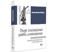 Drept international public contemporan. Fundamente teoretice si institutionale - Roxana-Mariana Popescu