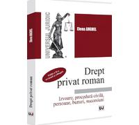 Drept privat roman. Izvoare, procedura civila, persoane, bunuri - Elena Anghel