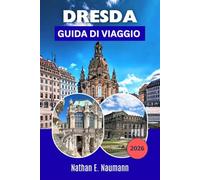 DRESDA GUIDA DI VIAGGIO 2026: Una guida per esplorare la capitale barocca della Sassonia con itinerari, approfondimenti sui musei, passeggiate panoramiche lungo il fiume e consigli per risparmiare.