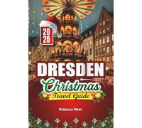 DRESDEN CHRISTMAS TRAVEL GUIDE 2026: Germany’s Oldest Christmas Market and Baroque Yuletide Splendor