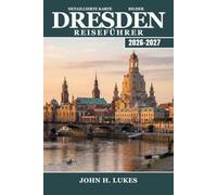 DRESDEN Reiseführer 2026-2027: Erkunden Sie den Zwinger, Weihnachtsmärkte und unternehmen Sie Tagesausflüge in die Sächsische Schweiz von Sachsens Hauptstadt aus