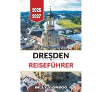 Dresden Reiseführer 2026-2027: Sachsens barocke Hauptstadt durch Kunst, Architektur und das Elbtal