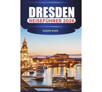 DRESDEN Reiseführer 2026: Schlösser, Kunstgalerien, Stadtrundgänge und lokale kulinarische Erlebnisse
