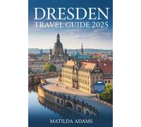 Dresden Travel Guide 2025: Explore Saxony’s Reborn City Through Culture, Cuisine, Hidden Neighborhoods & Sustainable Travel (WanderWise Travel)