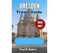 DRESDEN TRAVEL GUIDE 2026-2027: Build a culture-rich city break around Frauenkirche, Zwinger, Green Vault, Neustadt evenings, Saxon flavours and Elbe Valley escapes