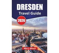 DRESDEN TRAVEL GUIDE 2026: Top Things to Do, Baroque Architecture, Museums, River Walks, Local Cuisine, and Travel Tips for Visiting Germany’s Rebuilt Jewel