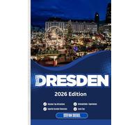 DRESDEN TRAVEL GUIDE: Discover Top Attractions, Outdoor Activities, Hidden Gems, and Day Trips For Adventurous Traveler