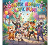 Dress bright, live fun!: A Fun and Inspiring Children's Book About Confidence, Fashion and Friendship